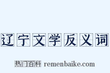 辽宁文学反义词是什么意思的图片